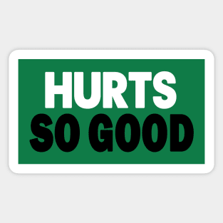 HURTS SO GOOD - I MEAN SO GOOD MOTIVATIONAL GREEN AND WHITE Sticker